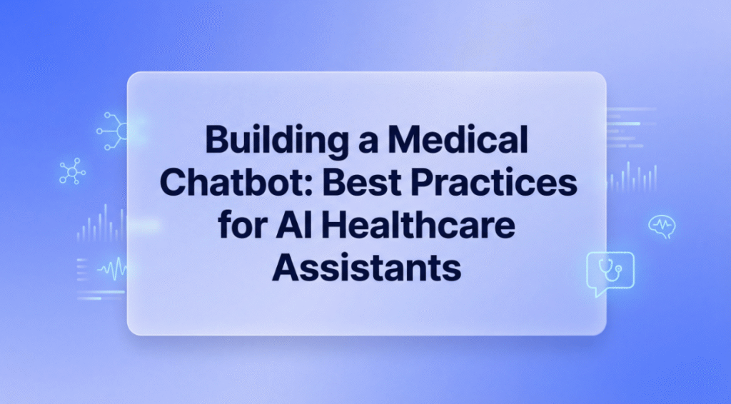 Building a Medical Chatbot: Best Practices for AI Healthcare Assistants